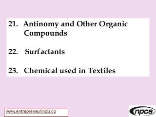 www.entrepreneurindia.co
21. Antinomy and Other Organic
Compounds
22. Surfactants
23. Chemical used in Textiles
 