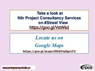 Take a look at
Niir Project Consultancy Services
on #Street View
https://goo.gl/VstWkd
www.entrepreneurindia.co
Locate us on
Google Maps
https://goo.gl/maps/BKkUtq9gevT2
 
