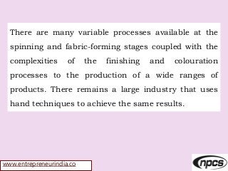 www.entrepreneurindia.co
There are many variable processes available at the
spinning and fabric-forming stages coupled wit...
