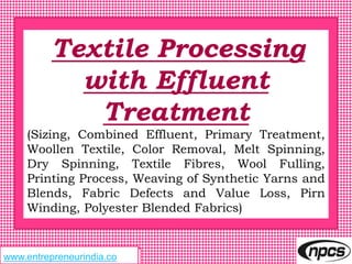 www.entrepreneurindia.cowww.entrepreneurindia.co
Textile Processing
with Effluent
Treatment
(Sizing, Combined Effluent, Pr...