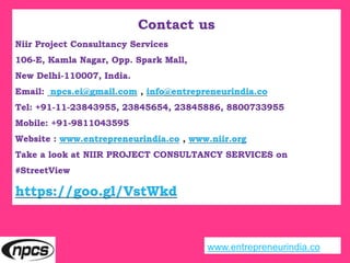 Contact us
Niir Project Consultancy Services
106-E, Kamla Nagar, Opp. Spark Mall,
New Delhi-110007, India.
Email: npcs.ei@gmail.com , info@entrepreneurindia.co
Tel: +91-11-23843955, 23845654, 23845886, 8800733955
Mobile: +91-9811043595
Website : www.entrepreneurindia.co , www.niir.org
Take a look at NIIR PROJECT CONSULTANCY SERVICES on
#StreetView
https://goo.gl/VstWkd
www.entrepreneurindia.co
 