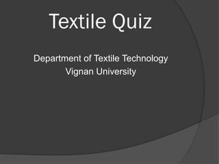 Textile Quiz
Department of Textile Technology
Vignan University
 