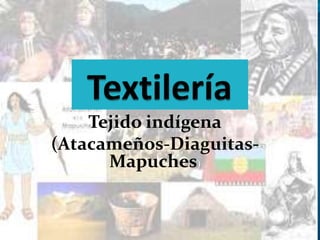 Tejido indígena
(Atacameños-Diaguitas-
Mapuches)
 