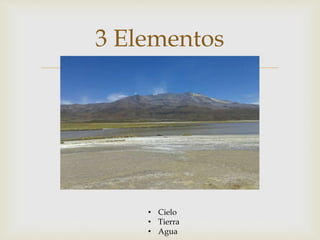 
3 Elementos
• Cielo
• Tierra
• Agua
 