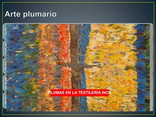 El arte en el incanato: TEXTILERIA INCA.pptx