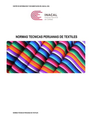 CENTRO DE INFORMACION Y DOCUMNETACION DEL INACAL (CID)
NORMAS TÉCNICAS PERUANAS DE TEXTILES
NORMAS TECNICAS PERUANAS DE TEXTILES
 