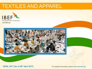 11APRIL 2017
TEXTILES AND APPAREL
For updated information, please visit www.ibef.orgAPRIL 2017 (As of 28th April 2017)
 