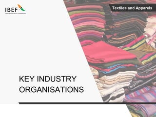 Textiles and Apparels
KEY INDUSTRY
ORGANISATIONS
 