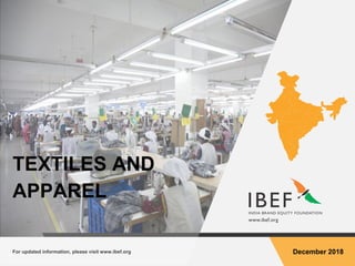 For updated information, please visit www.ibef.org December 2018
TEXTILES AND
APPAREL
 
