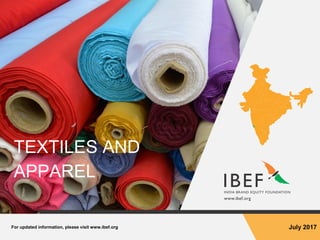 For updated information, please visit www.ibef.org July 2017
TEXTILES AND
APPAREL
 