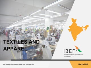 For updated information, please visit www.ibef.org March 2019
TEXTILES AND
APPAREL
 