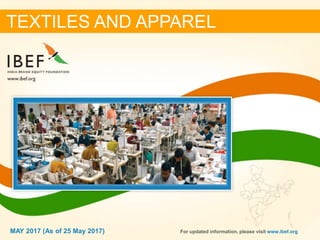 11MAY 2017
TEXTILES AND APPAREL
For updated information, please visit www.ibef.orgMAY 2017 (As of 25 May 2017)
 