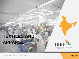 For updated information, please visit www.ibef.org May 2018
TEXTILES AND
APPAREL
 