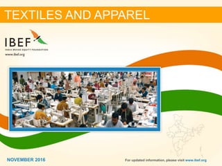 11NOVEMBER 2016
TEXTILES AND APPAREL
For updated information, please visit www.ibef.orgNOVEMBER 2016
 