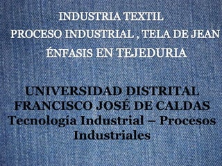 UNIVERSIDAD DISTRITAL 
FRANCISCO JOSÉ DE CALDAS 
Tecnología Industrial – Procesos 
Industriales 
 