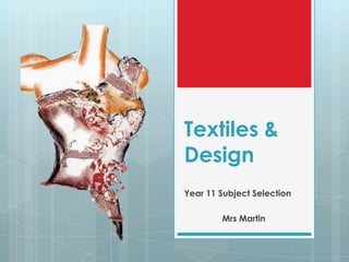 Textiles & Design Year 11 Subject Selection Mrs Martin 