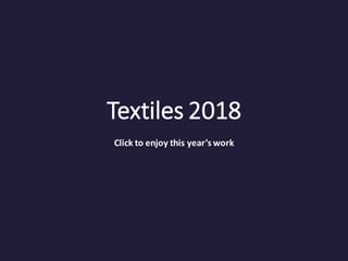 Textiles 2018
Click to enjoy this year’s work
 