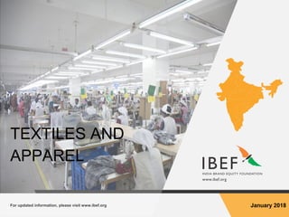 For updated information, please visit www.ibef.org January 2018
TEXTILES AND
APPAREL
 