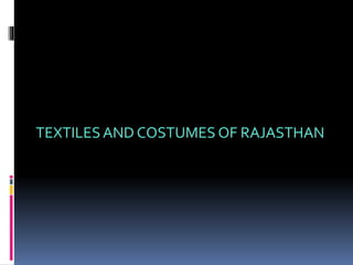 TEXTILESAND COSTUMES OF RAJASTHAN
 