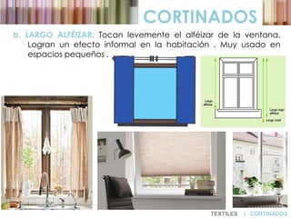 b. LARGO ALFÉIZAR: Tocan levemente el alféizar de la ventana.
Logran un efecto informal en la habitación . Muy usado en
espacios pequeños .
CORTINADOS
TEXTILES | CORTINADOS
 