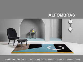 ALFOMBRAS
. M A T E R I A L I Z A C I Ó N 2 . M G T E R A R Q J O R G E G O N E L L A + L I C D I G I S E L A F U N E S
 