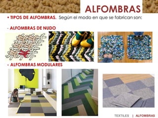  TIPOS DE ALFOMBRAS. Según el modo en que se fabrican son:
- ALFOMBRAS DE NUDO
- ALFOMBRAS MODULARES
ALFOMBRAS
TEXTILES | ALFOMBRAS
 