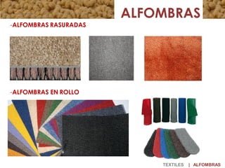 -ALFOMBRAS RASURADAS
-ALFOMBRAS EN ROLLO
ALFOMBRAS
TEXTILES | ALFOMBRAS
 