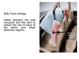 Side Torso Airbags
inflate between the seat
occupant and the door to
reduce the risk of injury to
the pelvic and lower
abdomen regions..
 