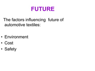 FUTURE
The factors influencing future of
automotive textiles:
• Environment
• Cost
• Safety
 