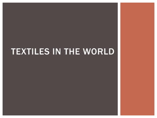 TEXTILES IN THE WORLD
 