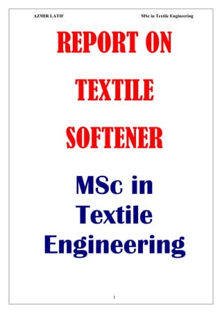AZMIR LATIF MSc in Textile Engineering
1
REPORT ON
TEXTILE
SOFTENER
MSc in
Textile
Engineering
 