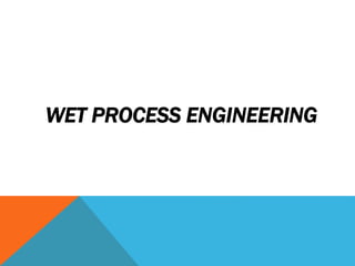 WET PROCESS ENGINEERING
 