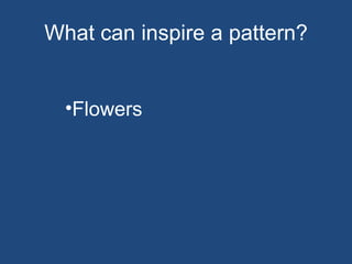 What can inspire a pattern? Flowers 