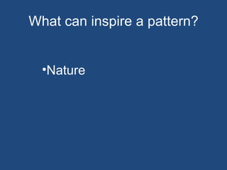 What can inspire a pattern? Nature 