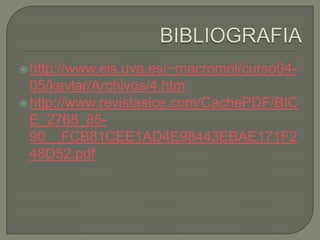  http://www.eis.uva.es/~macromol/curso04-
  05/kevlar/Archivos/4.htm
 http://www.revistasice.com/CachePDF/BIC
  E_2768_85-
  90__FCB81CEE1AD4E98443EBAE171F2
  48D52.pdf
 