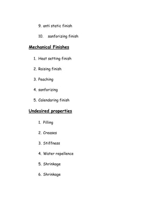 9. anti static finish
10. sanforizing finish
Mechanical Finishes
1. Heat setting finish
2. Raising finish
3. Peaching
4. sanforizing
5. Calendaring finish
Undesired properties
1. Pilling
2. Creases
3. Stiffness
4. Water repellence
5. Shrinkage
6. Shrinkage
 