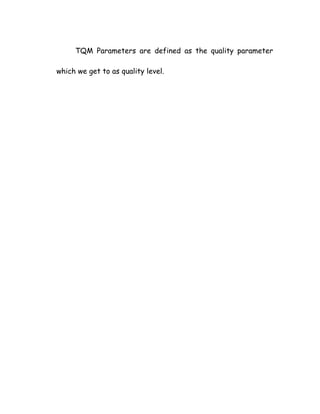 TQM Parameters are defined as the quality parameter
which we get to as quality level.
 