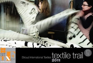 F
                                                                   £0
SIT
TX2011
textile festival
                   Stroud International Textiles   textile trail
                                                   2011
                                                                   free
                                                                   guide
 