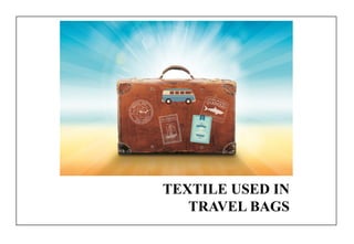 TEXTILE USED IN
TRAVEL BAGS
 