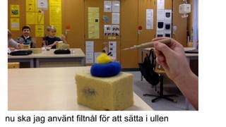 nu ska jag använt filtnål för att sätta i ullen
 