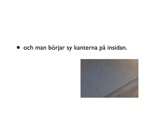 • och man börjar sy kanterna på insidan.
 