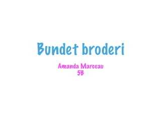 Bundet broderi
Amanda Marceau
5B
 