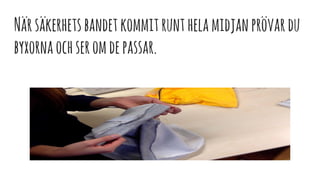 Närsäkerhetsbandetkommitrunthelamidjanprövardu
byxornaochseromdepassar.
 