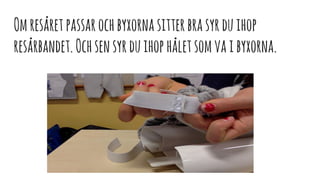 Omresåretpassarochbyxornasitterbrasyrduihop
resårbandet.Ochsensyrduihophåletsomvaibyxorna.
 