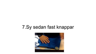 7.Sy sedan fast knappar
 
