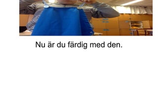 Nu är du färdig med den.
 