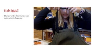 Halväggs!!
Såhär ser bandet ut och man ser även
kanterna som är ihopsydda.
 