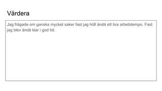 Värdera
Jag frågade om ganska mycket saker fast jag höll ändå ett bra arbetstempo. Fast
jag blev ändå klar i god tid.
 