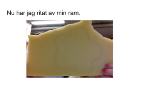 Nu har jag ritat av min ram.
 