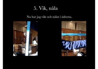 Nu har jag vikt och nålat i sidorna.
5. Vik, nåla
 